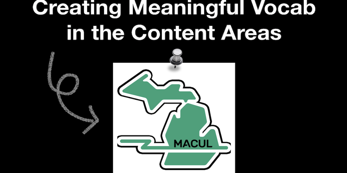 Picture with words "Creating Meaningful Vocab in the Content Areas" with the MACUL logo (a green Michigan symbol)
