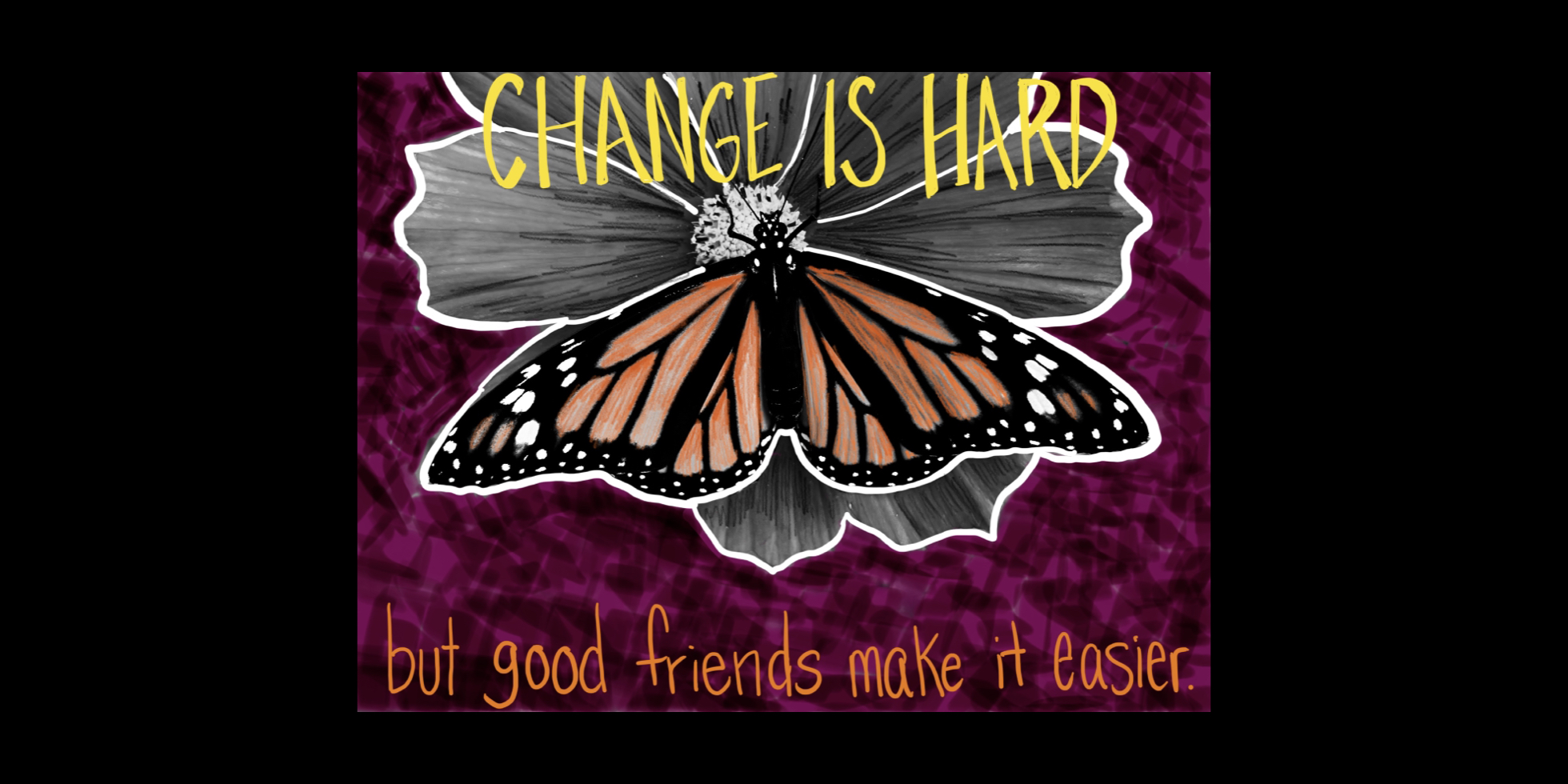Edited photo of a monarch butterfly with the quote, "Change is hard, but good friends make it easier" written around it