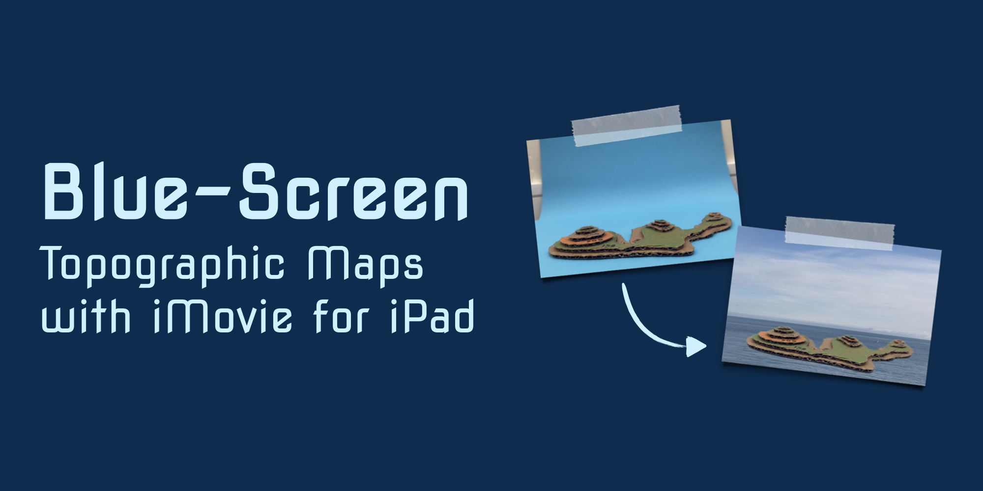 Text on left says ‘Blue-Screen Topographic Maps with iMovie for iPad’ with 2 photos on the right showing cardboard map model.